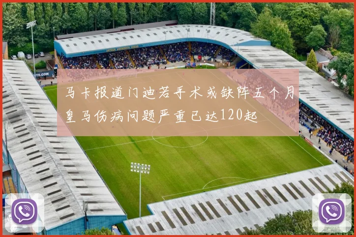 马卡报道门迪若手术或缺阵五个月皇马伤病问题严重已达120起