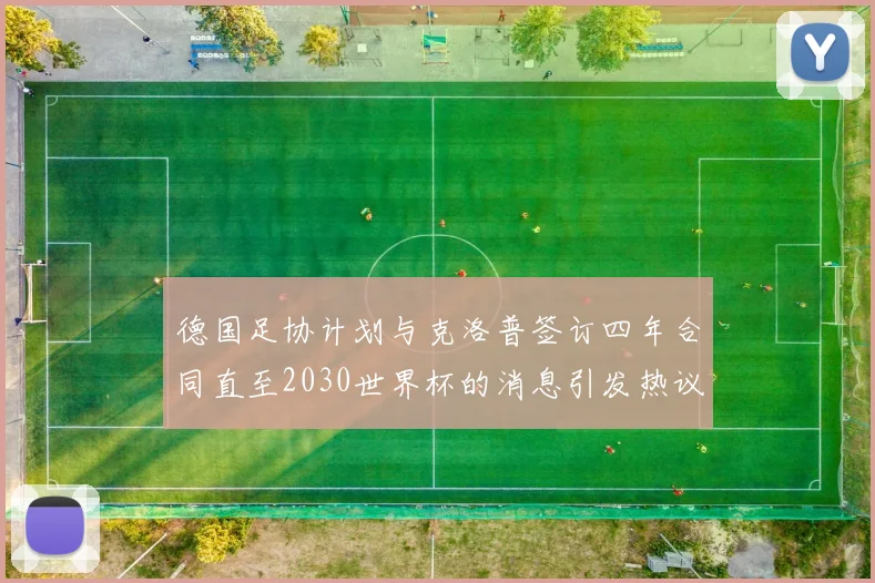德国足协计划与克洛普签订四年合同直至2030世界杯的消息引发热议